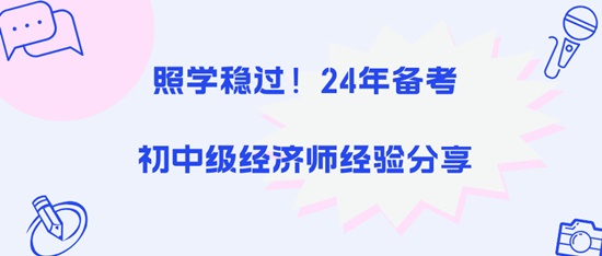 照學(xué)穩(wěn)過！24年備考初中級經(jīng)濟師經(jīng)驗分享