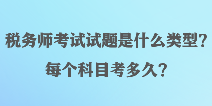 稅務(wù)師考試試題是什么類型？每個(gè)科目考多久？