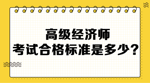 高級(jí)經(jīng)濟(jì)師考試合格標(biāo)準(zhǔn)是多少？