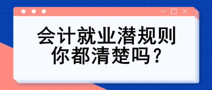 會(huì)計(jì)就業(yè)潛規(guī)則 你都清楚嗎？