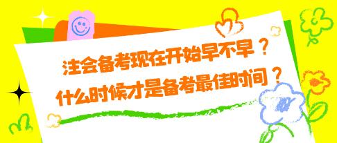 注會備考現(xiàn)在開始早不早？什么時候才是備考最佳時間？