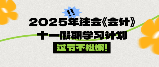 過節(jié)不松懈！2025年注會《會計》十一假期學(xué)習(xí)計劃