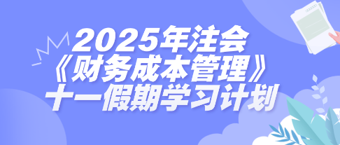 假期搶跑！2025年注會《財管》十一假期學(xué)習(xí)計劃