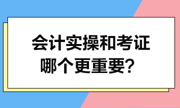 會(huì)計(jì)實(shí)操和考證哪個(gè)更重要？