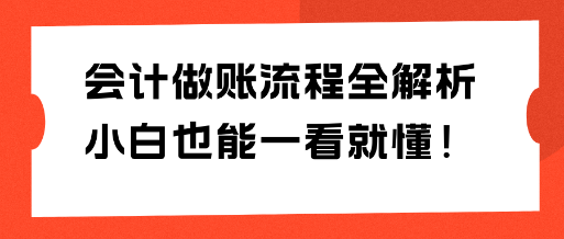 會計做賬流程全解析 小白也能一看就懂！