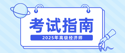 新手快看！一文弄清2025年高級經(jīng)濟(jì)師考試相關(guān)內(nèi)容！