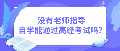 沒有老師指導(dǎo) 自學(xué)能通過高級經(jīng)濟(jì)師考試嗎？