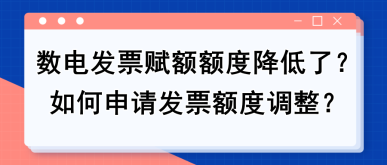 【實(shí)用】數(shù)電發(fā)票賦額額度降低了？如何申請(qǐng)發(fā)票額度調(diào)整？