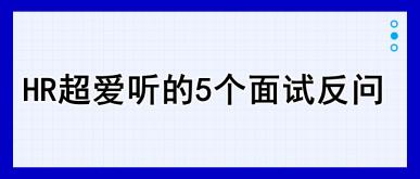 HR超愛聽的5個面試反問，建議收藏！