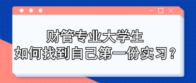 財(cái)管專(zhuān)業(yè)大學(xué)生 如何找到自己第一份實(shí)習(xí)？