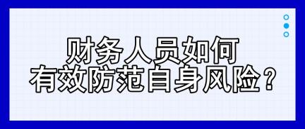 財務(wù)人員如何有效防范自身風(fēng)險？四大建議！