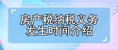 房產(chǎn)稅納稅義務(wù)發(fā)生時間介紹