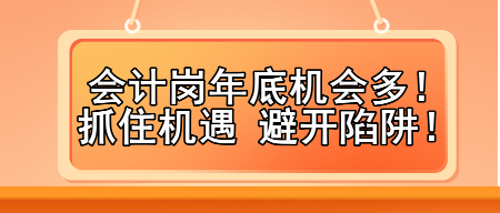 會計崗年底機會多！抓住機遇 避開陷阱！