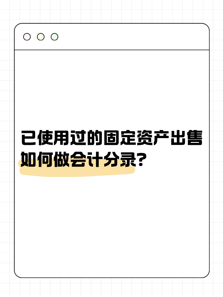 已使用過的固定資產(chǎn)出售如何做會計分錄？