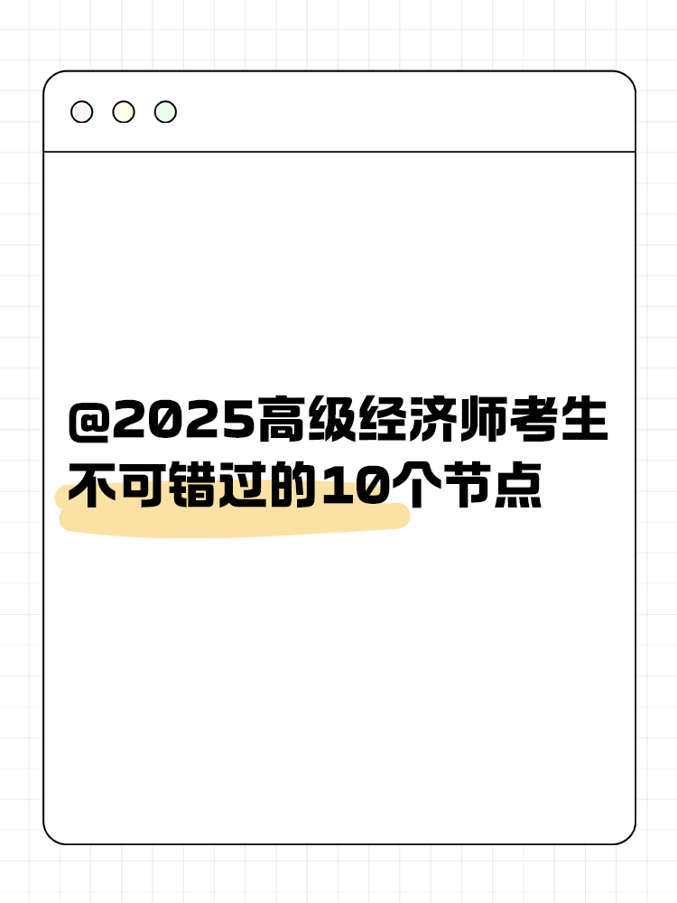 @2025高級(jí)經(jīng)濟(jì)師考生 不可錯(cuò)過(guò)的10個(gè)節(jié)點(diǎn)