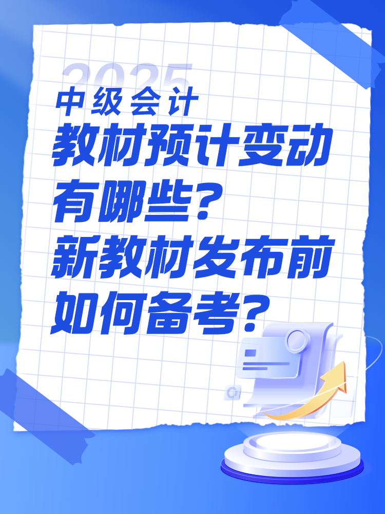 2025中級(jí)會(huì)計(jì)教材預(yù)計(jì)有哪些變動(dòng)？新教材發(fā)布前如何備考？