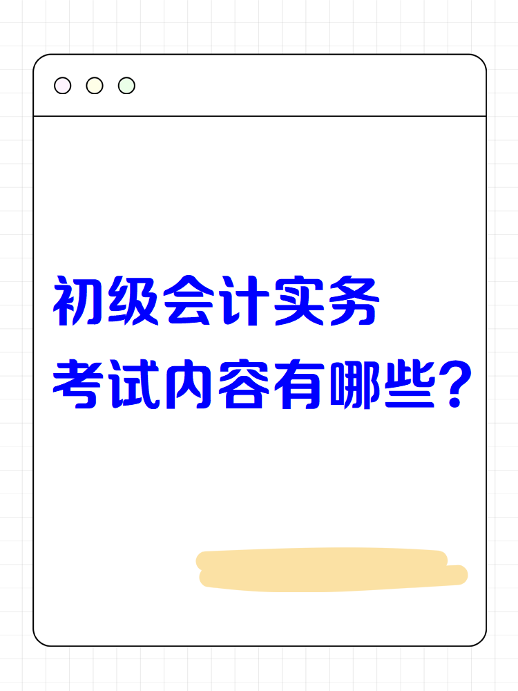 初級會計實務考試內(nèi)容有哪些？