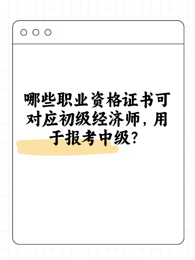 哪些職業(yè)資格證書可對(duì)應(yīng)初級(jí)經(jīng)濟(jì)師 用于報(bào)考中級(jí)？