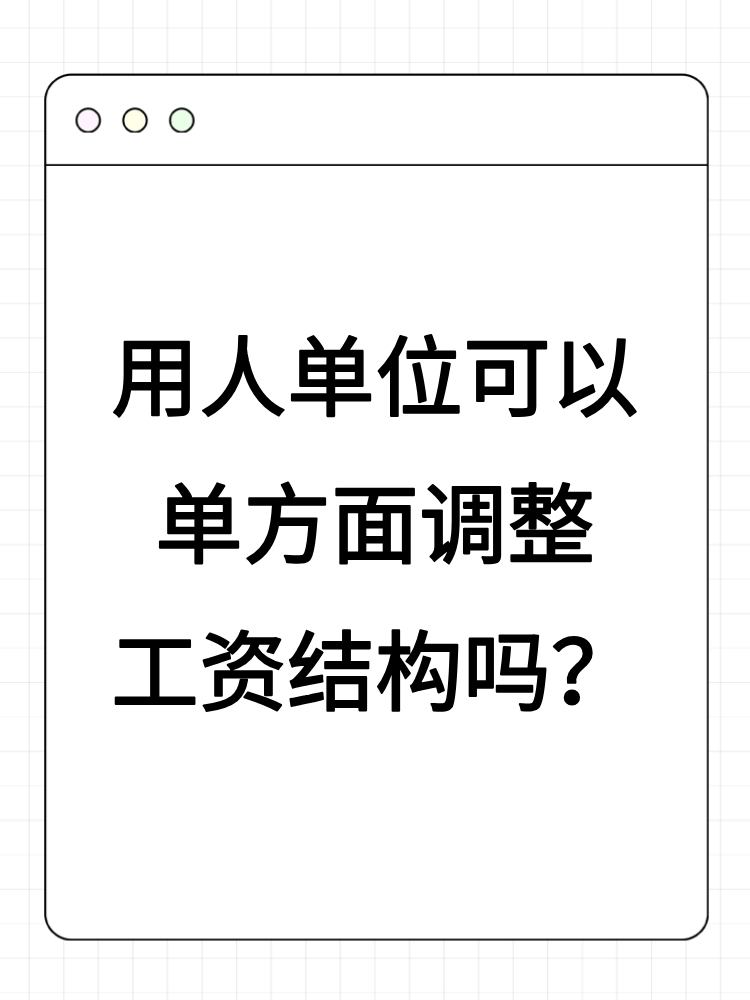 用人單位可以單方面調(diào)整工資結(jié)構(gòu)嗎？