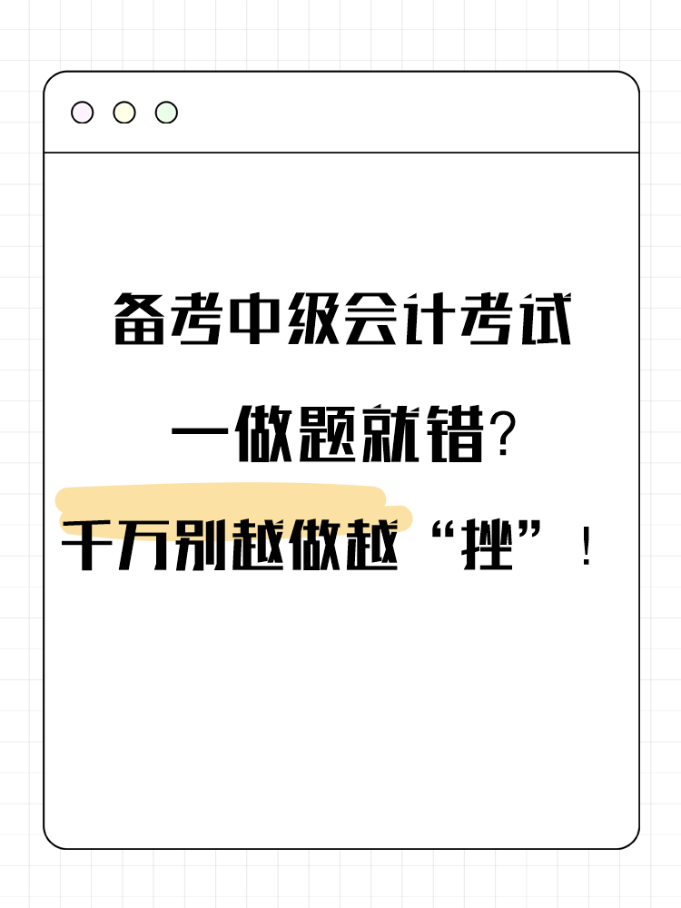 備考中級會計考試 一做題就錯？千萬別越做越“挫”！