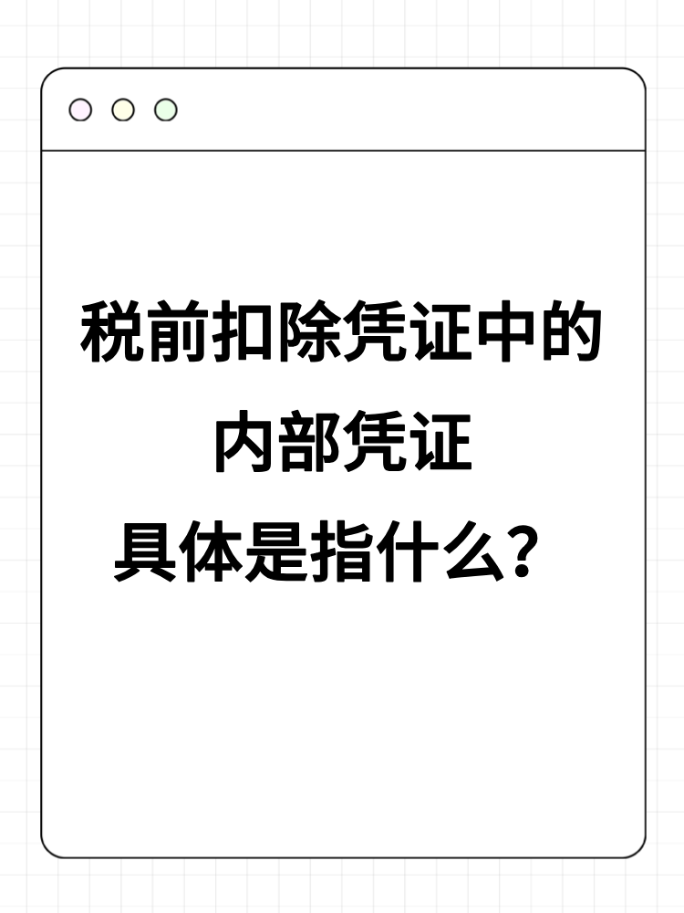 稅前扣除憑證中的內(nèi)部憑證具體是指什么？詳細(xì)舉例！