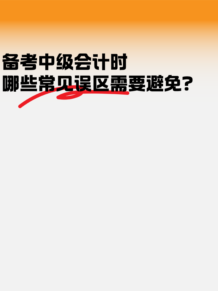 備考中級會計考試時 哪些常見誤區(qū)需要避免？