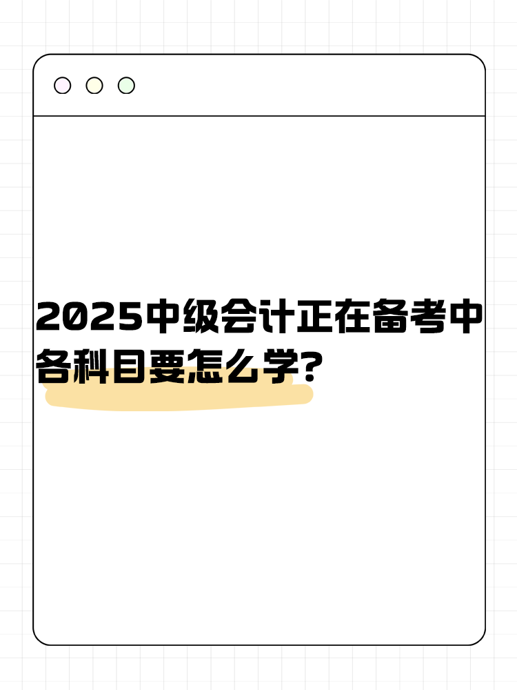 2025年中級會計正在備考中 各科目要怎么學(xué)？